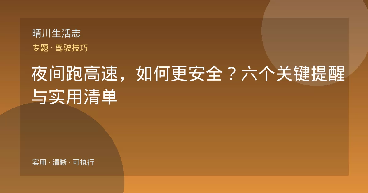 夜间跑高速，如何更安全？六个关键提醒与实用清单